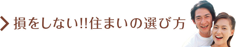 損をしない!!住まいの選び方